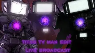 Titan TV Man edit, live broadcast!?