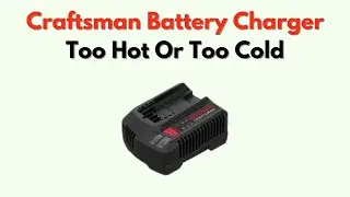Craftsman Battery Charger Too Hot or Too Cold &ndash; Temperature Delay Troubleshooting