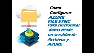 Como Configurar Azure file sync Para sincronizar  datos desde un servidor de Archivos y AZURE