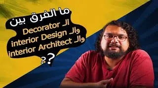اعرف الفرق بين ال Decorator وال Interior Designer وال Interior Architect