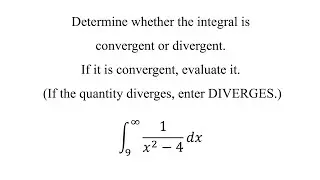 Determine whether the integral is convergent or divergent.If it is convergent, evaluate it