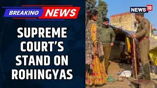 SC&rsquo;s Stern Stand On Illegal Entry Of Rohingyas: &lsquo;Do We Roll Out A Red Carpet For Them?' | News18