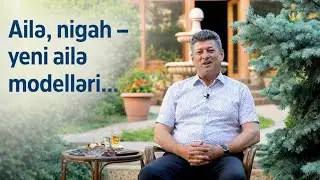 Ailə, nigah – yeni ailə modelləri…