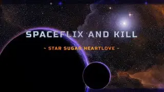 Spaceflix and Kill | Star Sugar Heartlove 1/2