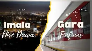 Imala Dire Dawa gara Finfinne🚉 part 1