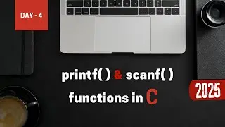 Day 4 | printf() & scanf() functions in C | 30 Days C Programming Challenge in 2025