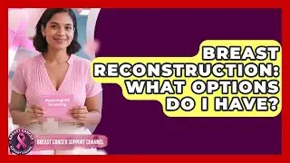 Breast Reconstruction: What Options Do I Have? - Breast Cancer Support Channel