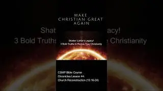 Shatter Luther&rsquo;s Legacy! 3 Bold Truths to Revive True Christianity