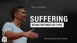 Suffering: Refined By Fire | Dr David John Philips | Real Church | June 29 2025