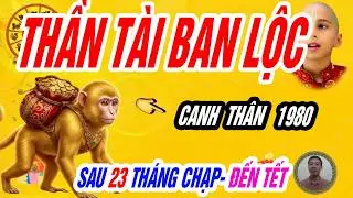 THẦN TÀI GỌI TÊN! Tuổi Canh Thân 1980 Sau 23 Tháng Chạp Vận Tiền Đảo Chiều Giàu Nhanh Bất Ngờ