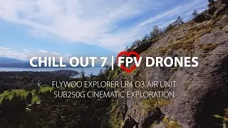 Chill Out 7 | Why I Love FPV Drones | Flywoo Explorer LR 4 O3 Air Unit Cinematic Exploration
