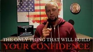 The Only Thing That Will Build Your Confidence | Masculine By Design