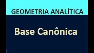 Geometria Anal&iacute;tica - BASE CAN&Ocirc;NICA