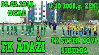 FK ĀDAŽI - FK SUPER NOVA SIGULDA 04.05.2018 Ogre LFF 2008 GADA ZĒNI