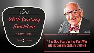7.  The New Deal and the Post War International Monetary System - Murray N Rothbard