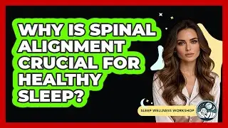 Why Is Spinal Alignment Crucial For Healthy Sleep? - Sleep Wellness Workshop