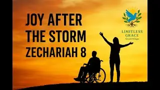 JOY AFTER THE STORM -  ZECHARIAH 8  LIMITLESS GRACE PODCAST EP. 12