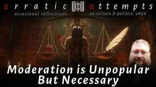 Moderation Is Unpopular But Necessary (&epsilon;&alpha; v#98)