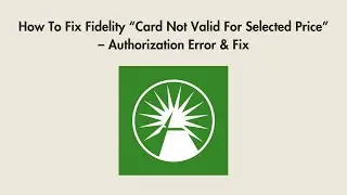 How To Fix Fidelity &ldquo;Card Not Valid For Selected Price&rdquo; &ndash; Authorization Error & Fix