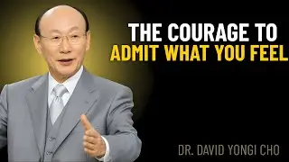&ldquo;The Courage to Admit What You Feel &mdash; A Life-Changing Speech by Dr. Yongi Cho&rdquo;