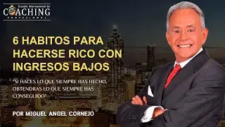 6 Habitos para Ser Rico - Miguel Ángel Cornejo - Escuela Internacional de Coaching Profesional