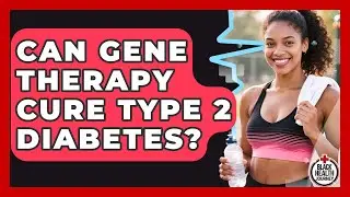 Can Gene Therapy Cure Type 2 Diabetes? - Black Health Journey