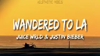 Juice WRLD & Justin Bieber - Wandered To LA (Lyrics)