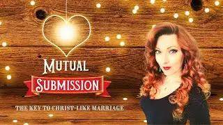 Mutual Submission - The Key to Christ-like Marriage - The Warrior Bride