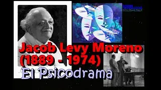 Jacob Levy Moreno (1889 - 1974) El PSICODRAMA, una herramienta de la psicoterapia.