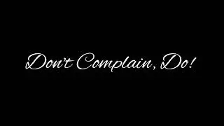 Don't Complain, Do!