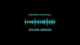 Elevate Your B-Roll | Sound Design Tips for Your Videos