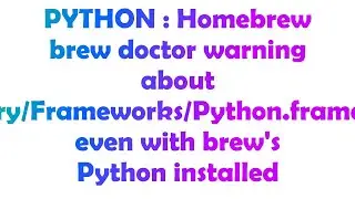 PYTHON : Homebrew brew doctor warning about /Library/Frameworks/Python.framework, even with brew's