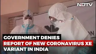 Government Denies Report Of New Coronavirus XE Variant In India