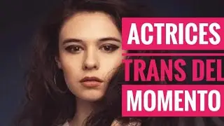 ACTRICES TRANS DEL MOMENTO