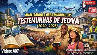 Analisando a Obra Mundial das Testemunhas de Jeová (2020-2025) - Vídeo 407