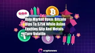 Asia Market Open: Bitcoin Dips To $75K While Asian Equities Slip