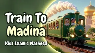🚆 Train To Madina 🌙 | Kids Islamic Song 🕌👧🧒 Beautiful Islamic Song for Children | Choo Choo Choo 💚