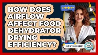 How Does Airflow Affect Food Dehydrator Drying Efficiency? - Home Appliance Report