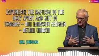 Experience the Baptism of the Holy Spirit and Gift of Tongues   Bill Johnson Sermon   Bethel Chur