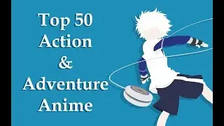 Top 50 Action/Adventure Anime in 5 Minutes