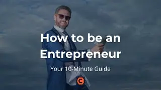How to be an Entrepreneur: Your 10-Minute Guide to Success