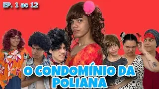 O CONDOMÍNIO DA POLIANA - EP. 1 ao 12