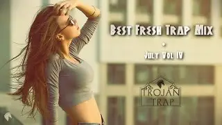 BEST FRESH TRAP MUSIC JULY Vol. 4 || Trojan Trap