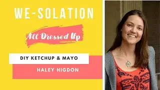 WE-SOLATION All Dressed Up: DIY Ketchup & Mayo with Haley Higdon