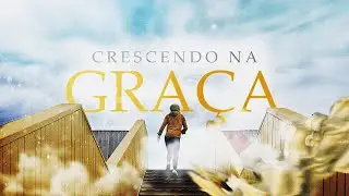 CRESCENDO NA GRAÇA - Pr. Hernane Santos