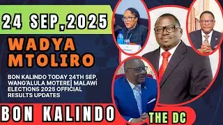 BON KALINDO TODAY 24th SEP, WANG&rsquo;ALULA MOTERE| MALAWI ELECTIONS 2025 OFFICIAL RESULTS UPDATES