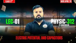 Electric Potential and Capacitors | NIOS Class 12 Physics (312) | Lec-01  by Ashutosh Sir