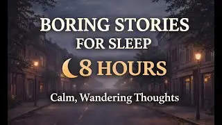 Boring Stories for Deep Sleep - 8 Hours of Calm, Wandering Thoughts and Soothing Narration