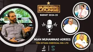 Business Lounge [ BUDGET SPECIAL ] 2024-25 by Mian Muhammad Adrees CEO Sitara chemical Ind. Ltd