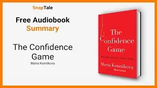 The Confidence Game by Maria Konnikova: 8 Minute Summary